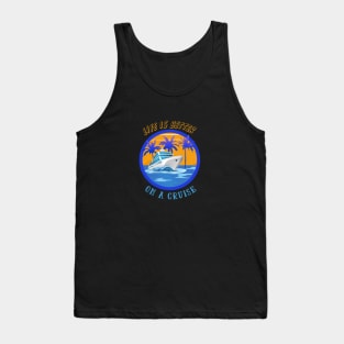Life is better on a cruise ship holiday Tank Top